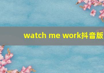 watch me work抖音版